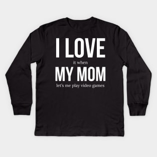 I Love It When My Mom Lets Me Play Video Games Kids Long Sleeve T-Shirt